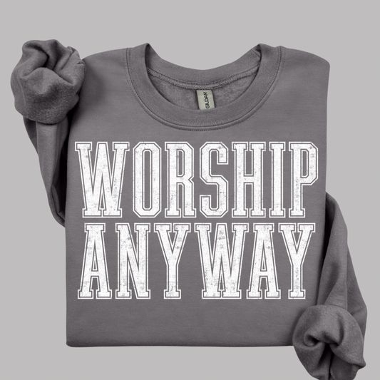 Worship Anyway Sweatshirt.