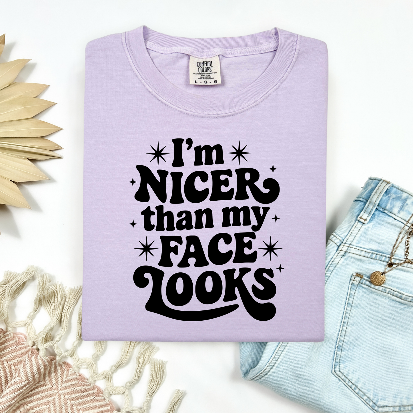 Nicer Than My Face Looks Tee.